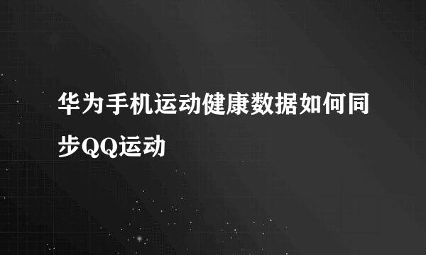 华为手机运动健康数据如何同步QQ运动