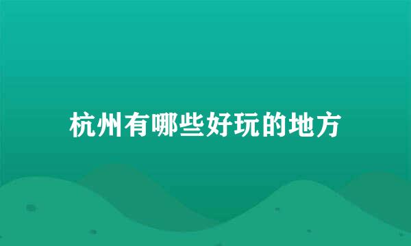 杭州有哪些好玩的地方