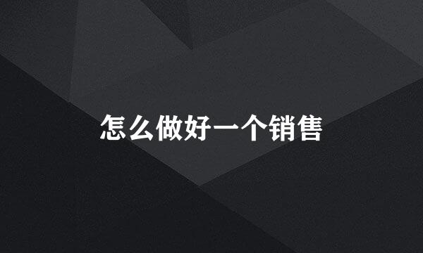 怎么做好一个销售