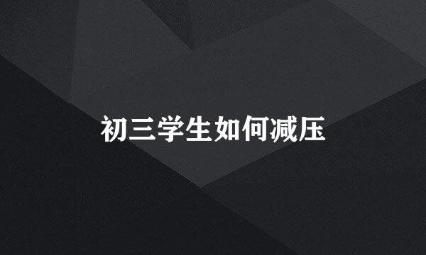 初三学生如何减压