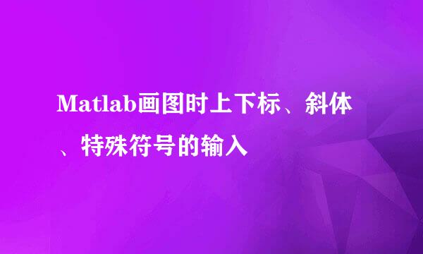 Matlab画图时上下标、斜体、特殊符号的输入
