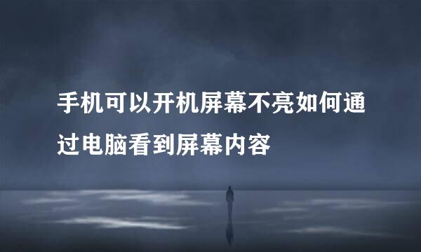 手机可以开机屏幕不亮如何通过电脑看到屏幕内容
