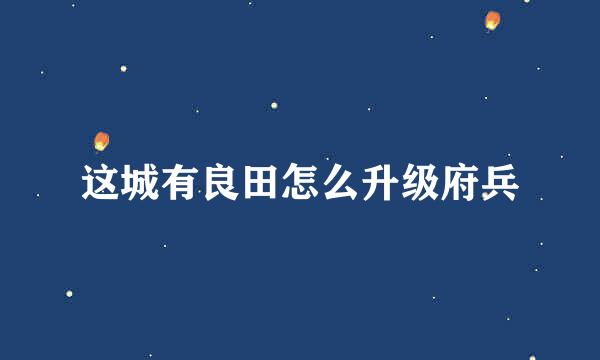 这城有良田怎么升级府兵