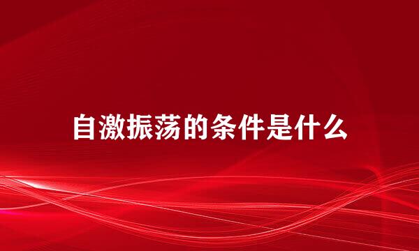 自激振荡的条件是什么