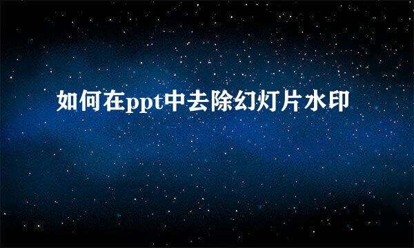 如何在ppt中去除幻灯片水印