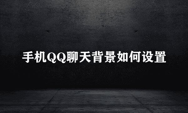 手机QQ聊天背景如何设置