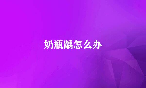 奶瓶龋怎么办
