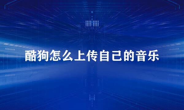 酷狗怎么上传自己的音乐