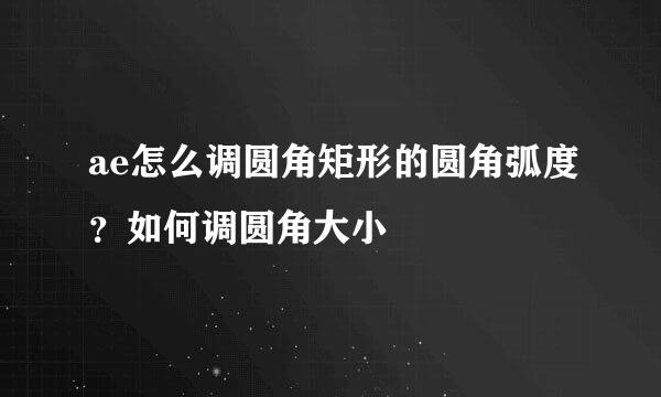 ae怎么调圆角矩形的圆角弧度？如何调圆角大小