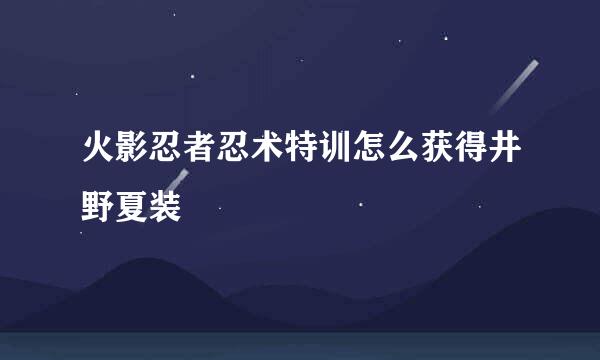 火影忍者忍术特训怎么获得井野夏装