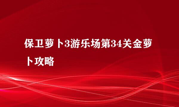 保卫萝卜3游乐场第34关金萝卜攻略