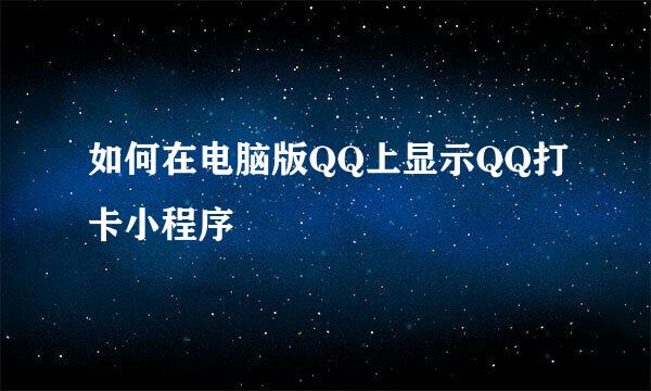 如何在电脑版QQ上显示QQ打卡小程序