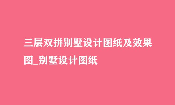 三层双拼别墅设计图纸及效果图_别墅设计图纸