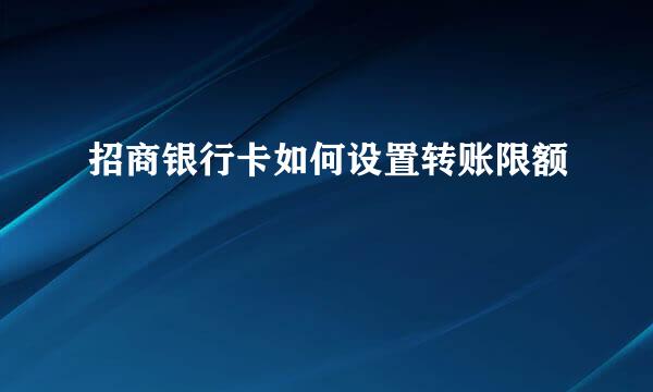 招商银行卡如何设置转账限额