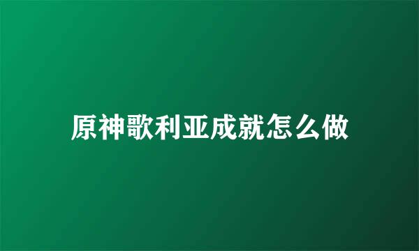原神歌利亚成就怎么做