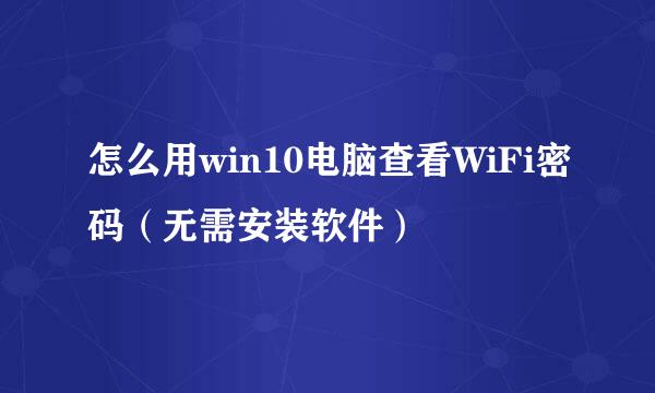 怎么用win10电脑查看WiFi密码（无需安装软件）