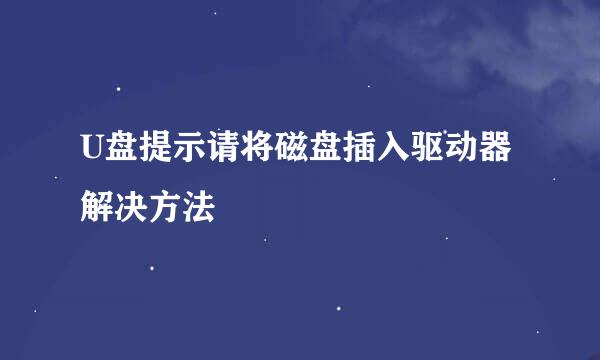 U盘提示请将磁盘插入驱动器解决方法