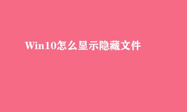 Win10怎么显示隐藏文件
