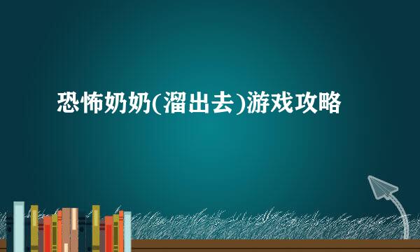 恐怖奶奶(溜出去)游戏攻略