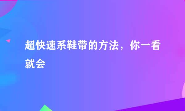超快速系鞋带的方法，你一看就会