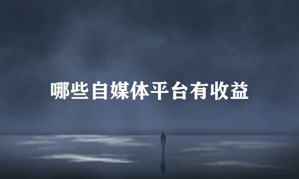 哪些自媒体平台有收益