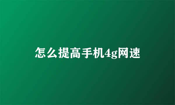 怎么提高手机4g网速