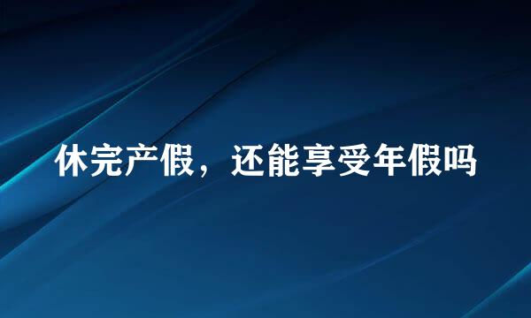 休完产假，还能享受年假吗