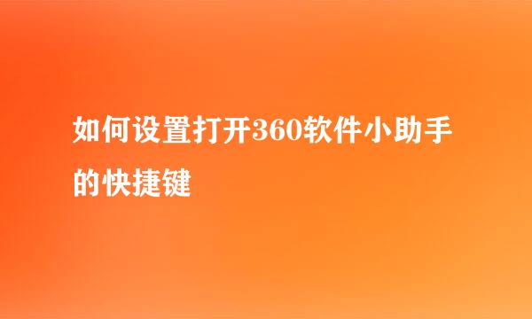 如何设置打开360软件小助手的快捷键