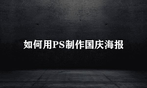 如何用PS制作国庆海报