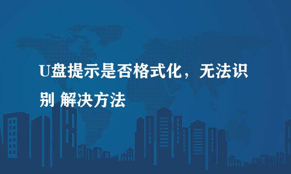 U盘提示是否格式化，无法识别 解决方法