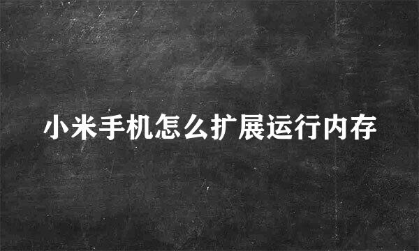 小米手机怎么扩展运行内存