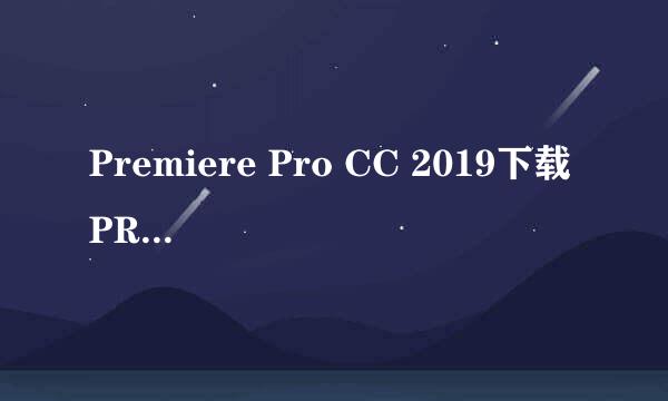 Premiere Pro CC 2019下载 PR CC 2019注册补丁