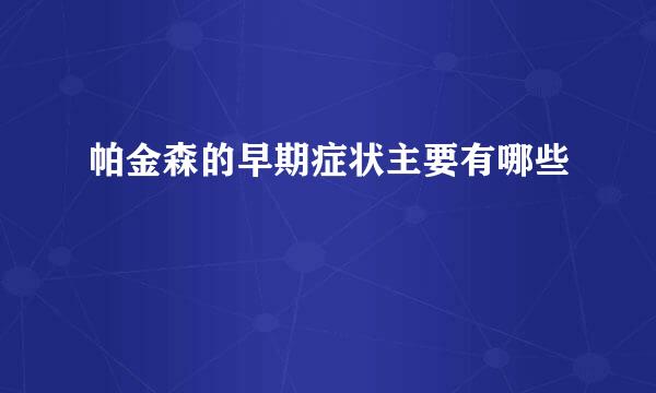 帕金森的早期症状主要有哪些