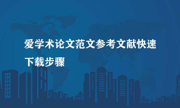 爱学术论文范文参考文献快速下载步骤