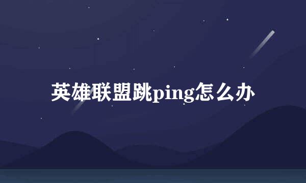 英雄联盟跳ping怎么办