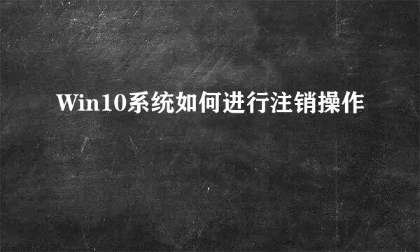 Win10系统如何进行注销操作