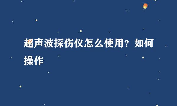 超声波探伤仪怎么使用？如何操作