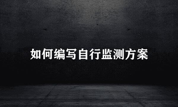 如何编写自行监测方案