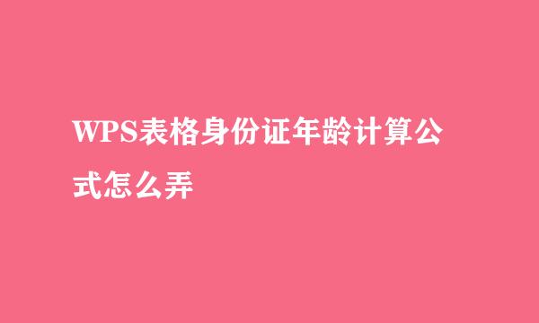 WPS表格身份证年龄计算公式怎么弄