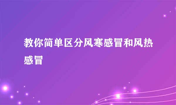 教你简单区分风寒感冒和风热感冒