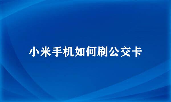 小米手机如何刷公交卡