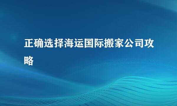 正确选择海运国际搬家公司攻略