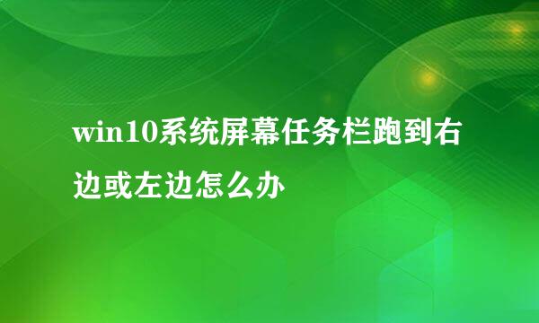 win10系统屏幕任务栏跑到右边或左边怎么办