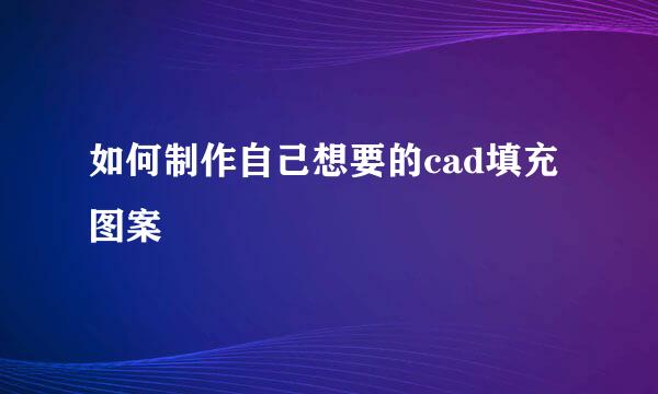 如何制作自己想要的cad填充图案