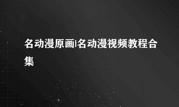 名动漫原画|名动漫视频教程合集