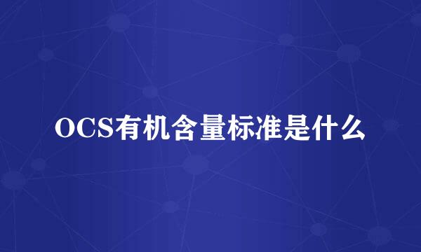 OCS有机含量标准是什么