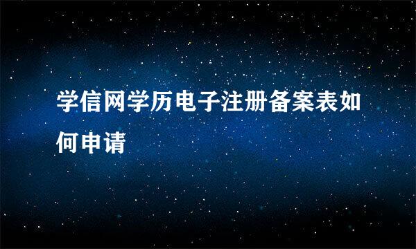 学信网学历电子注册备案表如何申请