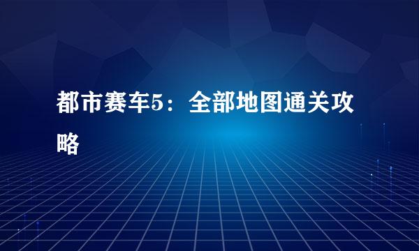 都市赛车5：全部地图通关攻略