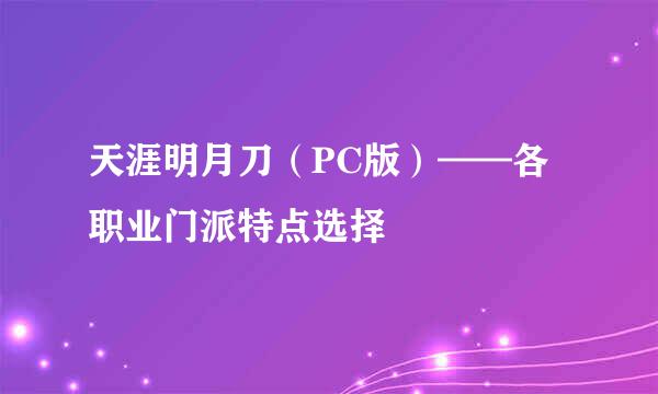 天涯明月刀（PC版）——各职业门派特点选择