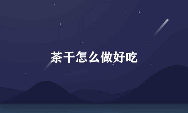 茶干怎么做好吃